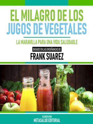 cover image of El Milagro De Los Jugos De Vegetales--Basado En Las Enseñanzas De Frank Suarez